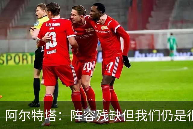 阿尔特塔：阵容残缺但我们仍是很棒的球队
